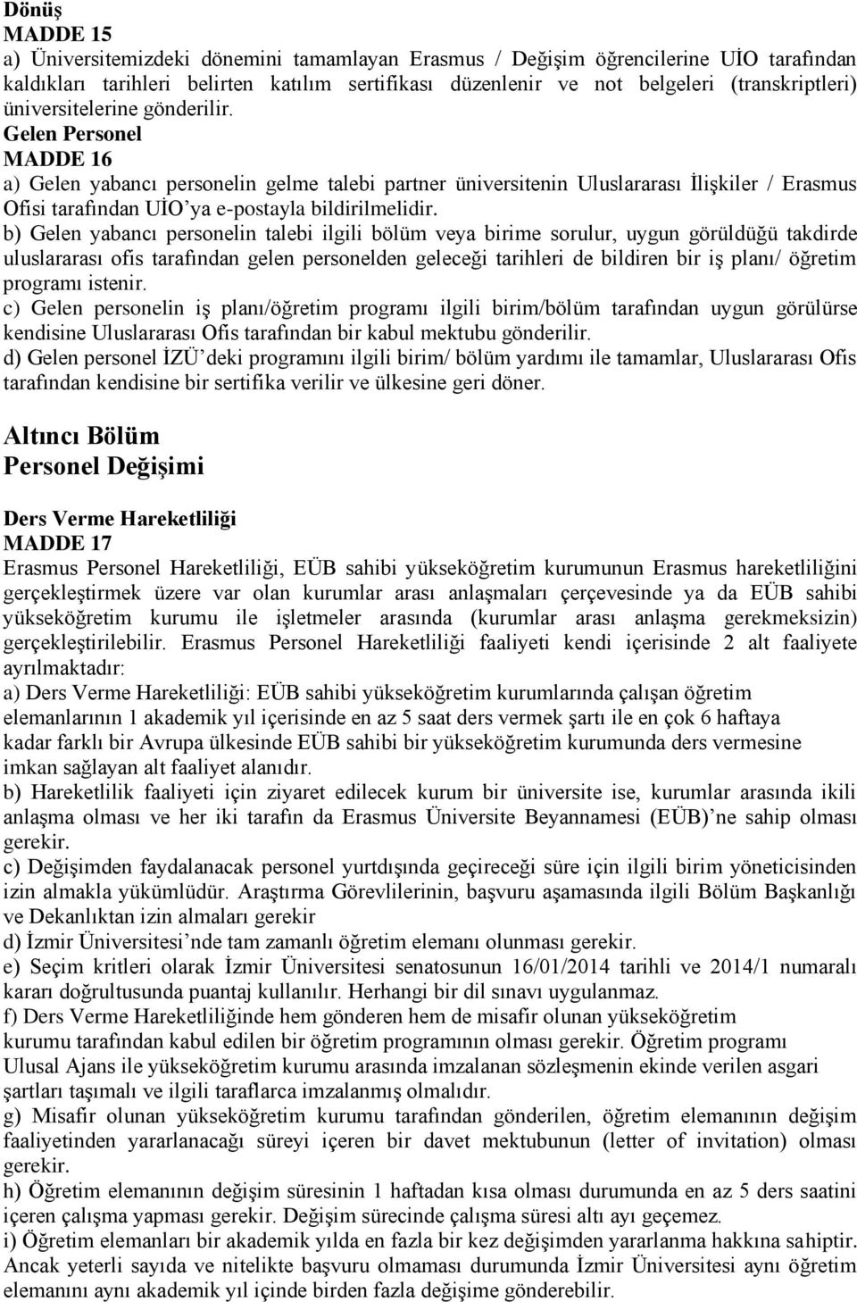 b) Gelen yabancı personelin talebi ilgili bölüm veya birime sorulur, uygun görüldüğü takdirde uluslararası ofis tarafından gelen personelden geleceği tarihleri de bildiren bir iş planı/ öğretim