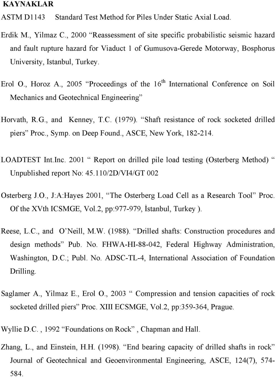 , 25 Proceedings of the 16 th International Conference on Soil Mechanics and Geotechnical Engineering Horvath, R.G., and Kenney, T.C. (1979). Shaft resistance of rock socketed drilled piers Proc.