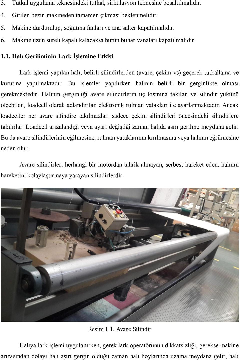 1. Halı Geriliminin Lark İşlemine Etkisi Lark işlemi yapılan halı, belirli silindirlerden (avare, çekim vs) geçerek tutkallama ve kurutma yapılmaktadır.