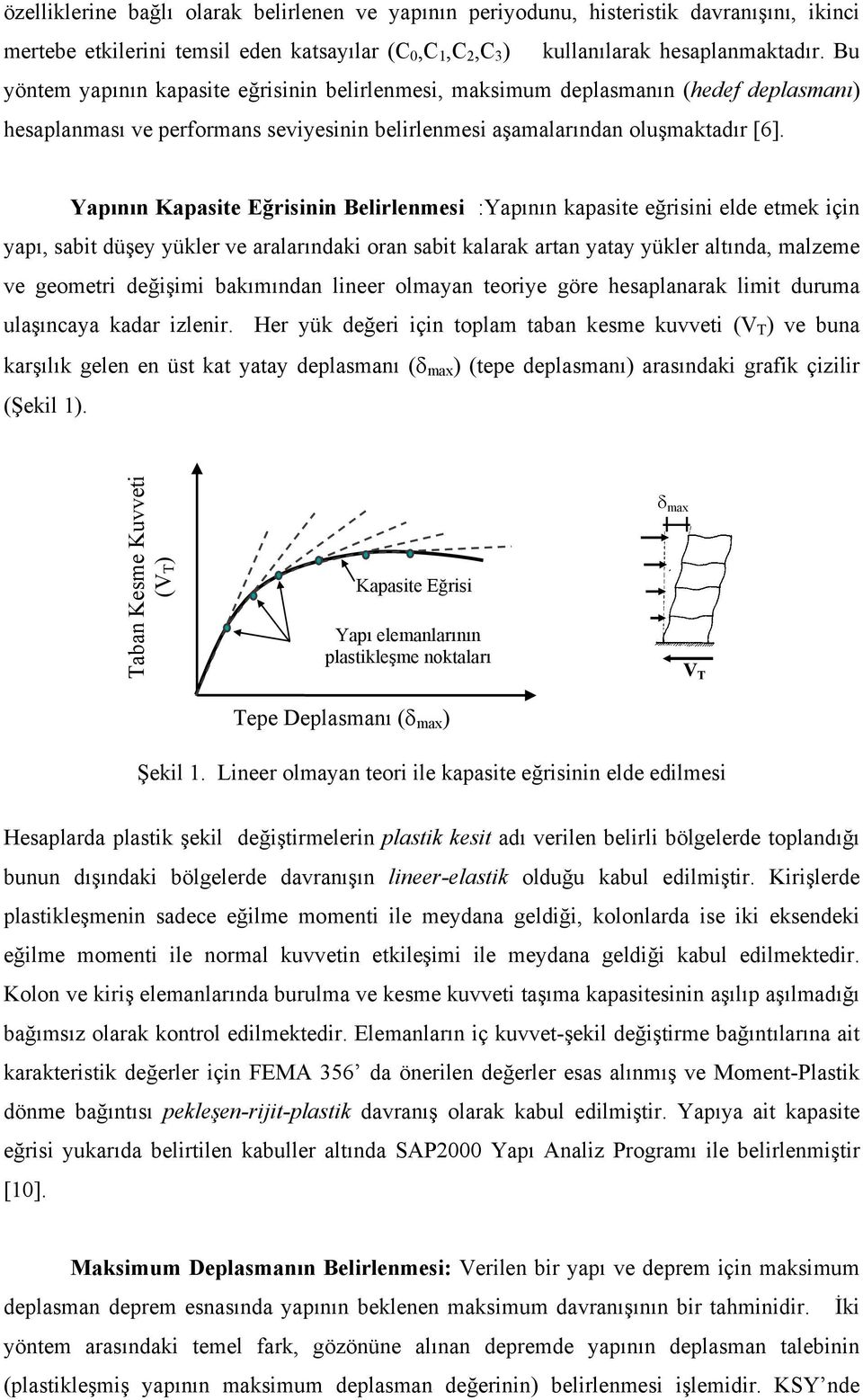 Yapının Kapasite Eğrisinin Belirlenmesi :Yapının kapasite eğrisini elde etmek için yapı, sabit düşey yükler ve aralarındaki oran sabit kalarak artan yatay yükler altında, malzeme ve geometri değişimi