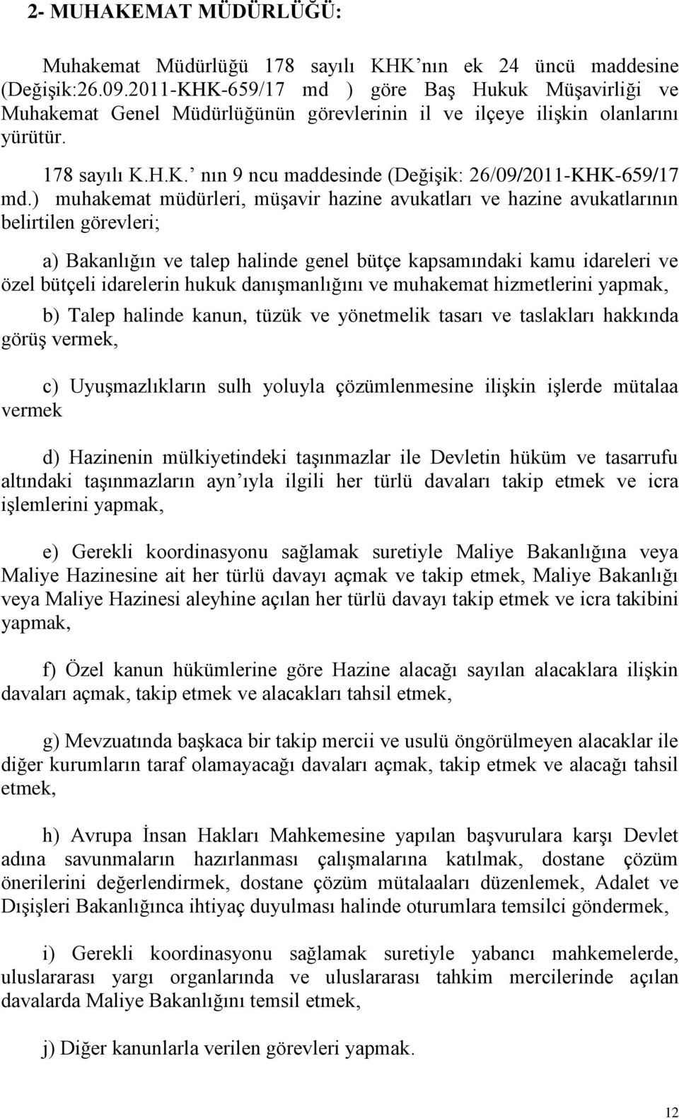 ) muhakemat müdürleri, müşavir hazine avukatları ve hazine avukatlarının belirtilen görevleri; a) Bakanlığın ve talep halinde genel bütçe kapsamındaki kamu idareleri ve özel bütçeli idarelerin hukuk