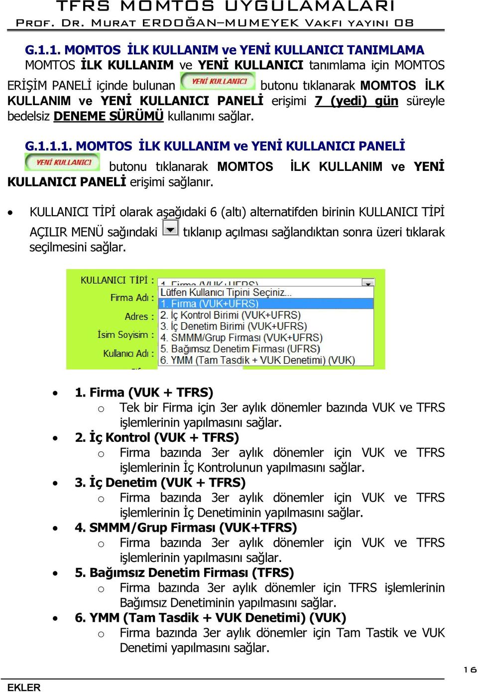 İLK KULLANIM ve YENİ KULLANICI TİPİ olarak aşağıdaki 6 (altı) alternatifden birinin KULLANICI TİPİ AÇILIR MENÜ sağındaki seçilmesini sağlar. tıklanıp açılması sağlandıktan sonra üzeri tıklarak 1.