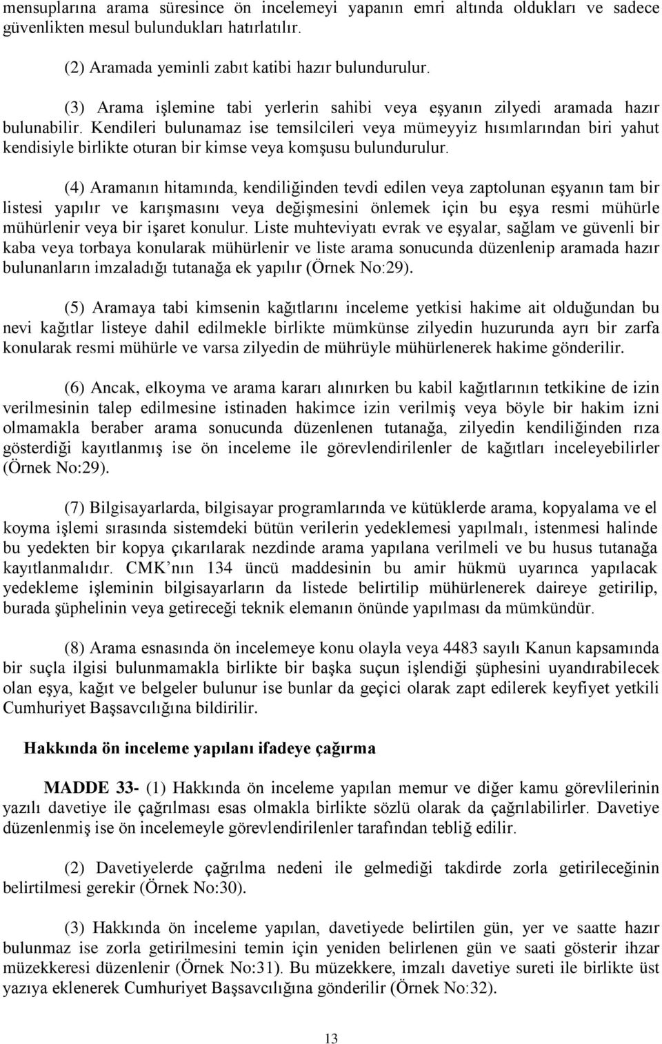 Kendileri bulunamaz ise temsilcileri veya mümeyyiz hısımlarından biri yahut kendisiyle birlikte oturan bir kimse veya komşusu bulundurulur.