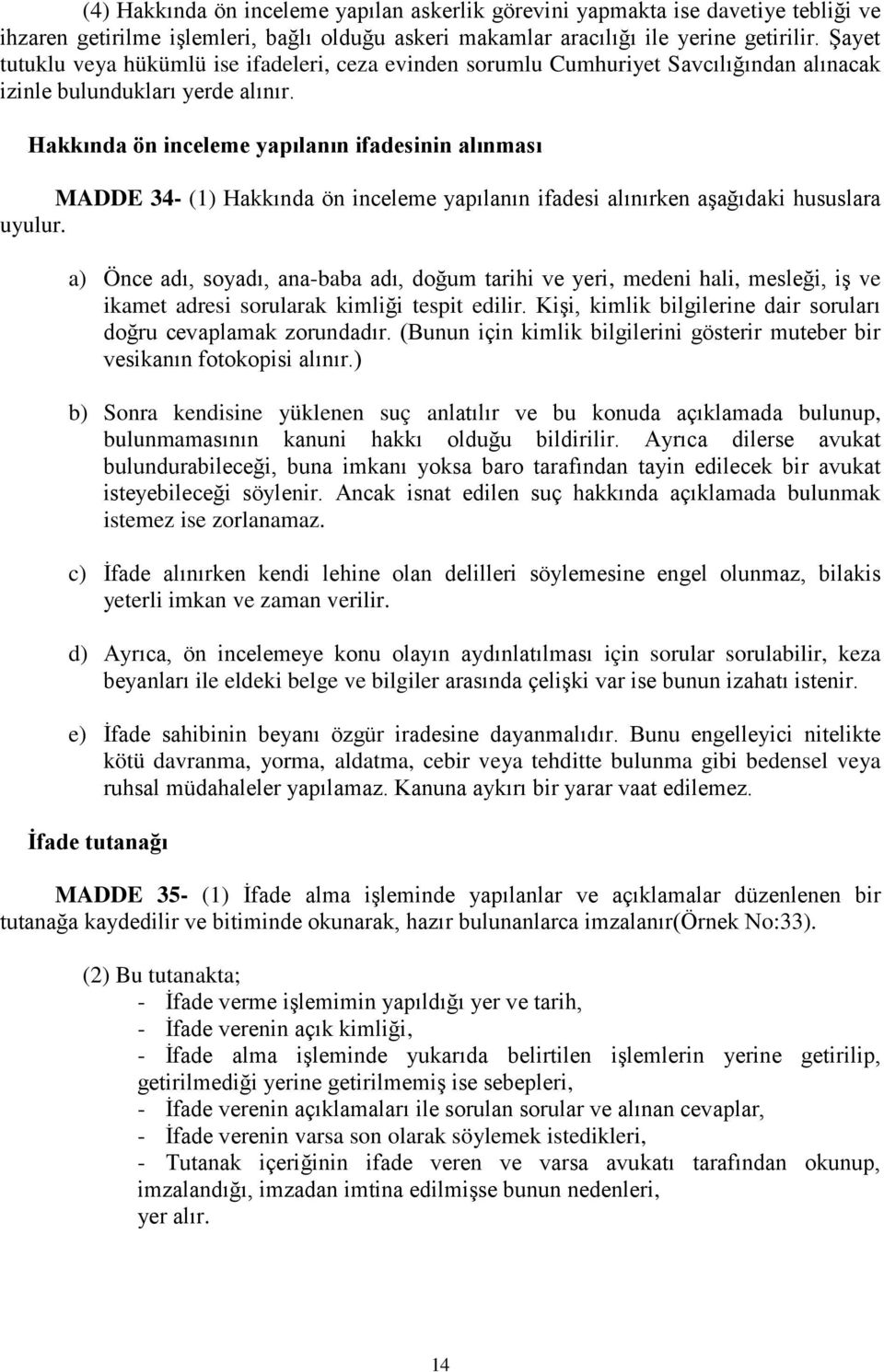 Hakkında ön inceleme yapılanın ifadesinin alınması MADDE 34- (1) Hakkında ön inceleme yapılanın ifadesi alınırken aşağıdaki hususlara uyulur.