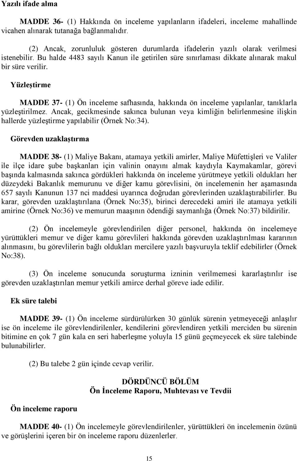 Yüzleştirme MADDE 37- (1) Ön inceleme safhasında, hakkında ön inceleme yapılanlar, tanıklarla yüzleştirilmez.