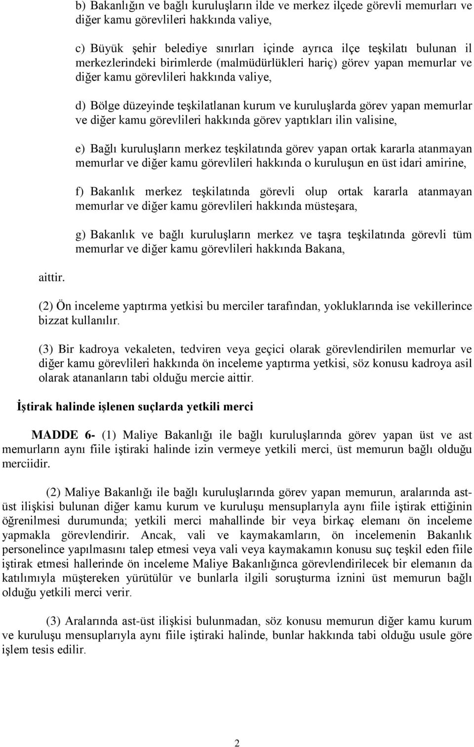 kamu görevlileri hakkında görev yaptıkları ilin valisine, e) Bağlı kuruluşların merkez teşkilatında görev yapan ortak kararla atanmayan memurlar ve diğer kamu görevlileri hakkında o kuruluşun en üst