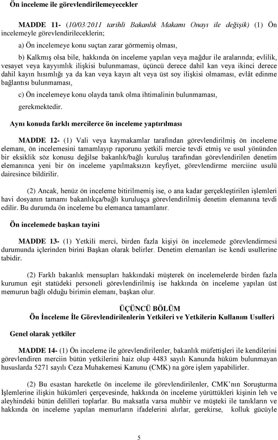 hısımlığı ya da kan veya kayın alt veya üst soy ilişkisi olmaması, evlât edinme bağlantısı bulunmaması, c) Ön incelemeye konu olayda tanık olma ihtimalinin bulunmaması, gerekmektedir.