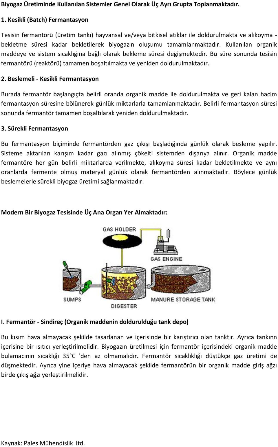 Kullanılan organik maddeye ve sistem sıcaklığına bağlı olarak bekleme süresi değişmektedir. Bu süre sonunda tesisin fermantörü (reaktörü) tamamen boşaltılmakta ve yeniden doldurulmaktadır. 2.