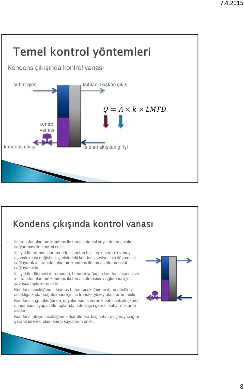 Isıl yükün artması durumunda nispeten hızlı tepki vererek vanayı açacak ve ısı değiştirici içerisindeki kondens seviyesinin düşmesini sağlayarak ısı transfer alanının kondens ile temas etmemesini