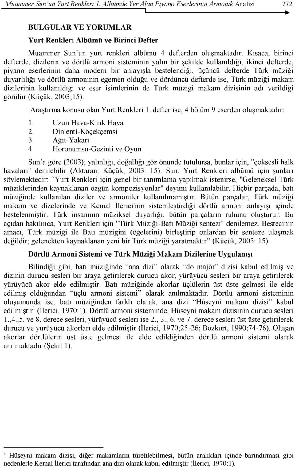 Kısaca, birinci defterde, dizilerin ve dörtlü armoni sisteminin yalın bir şekilde kullanıldığı, ikinci defterde, piyano eserlerinin daha modern bir anlayışla bestelendiği, üçüncü defterde Türk müziği