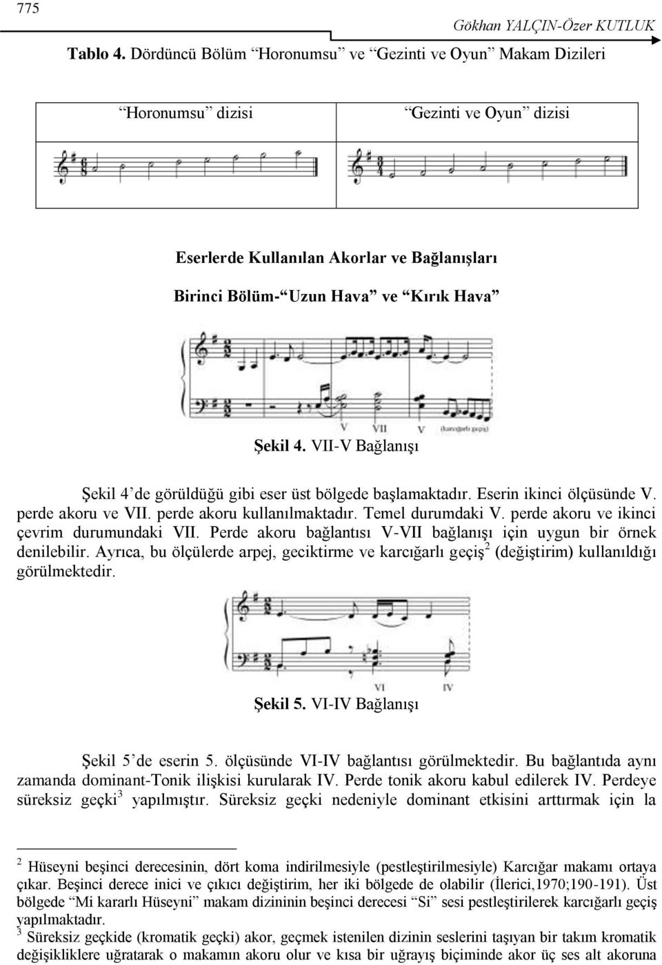 VII-V Bağlanışı Şekil 4 de görüldüğü gibi eser üst bölgede başlamaktadır. Eserin ikinci ölçüsünde V. perde akoru ve VII. perde akoru kullanılmaktadır. Temel durumdaki V.