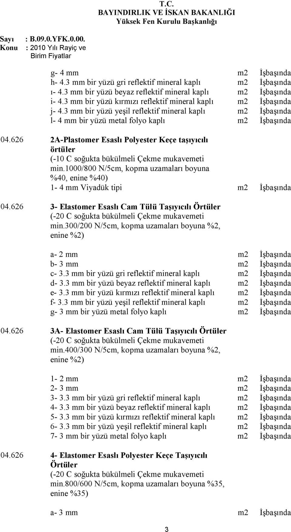 626 2A-Plastomer Esaslı Polyester Keçe taşıyıcılı örtüler (-10 C soğukta bükülmeli Çekme mukavemeti min.1000/800 N/5cm, kopma uzamaları boyuna %40, enine %40) 1-4 mm Viyadük tipi İşbaşında 04.