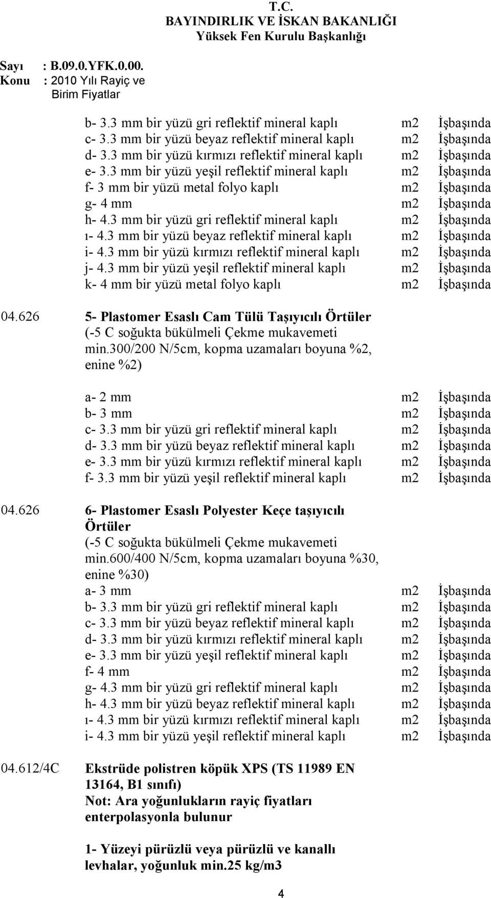 3 mm bir yüzü beyaz reflektif mineral kaplı İşbaşında i- 4.3 mm bir yüzü kırmızı reflektif mineral kaplı İşbaşında j- 4.