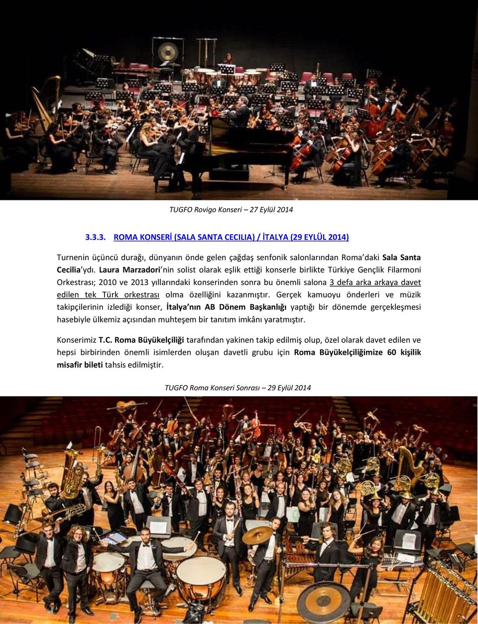 Laura Marzadori nin solist olarak eşlik ettiği konserle birlikte Türkiye Gençlik Filarmoni Orkestrası; 2010 ve 2013 yıllarındaki konserinden sonra bu önemli salona 3 defa arka arkaya davet edilen tek