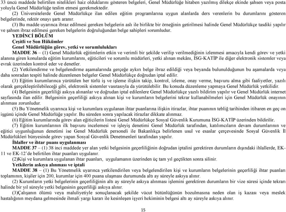 (3) Bu madde uyarınca ibraz edilmesi gereken belgelerin aslı ile birlikte bir örneğinin getirilmesi halinde Genel Müdürlükçe tasdiki yapılır ve şahsen ibraz edilmesi gereken belgelerin doğruluğundan