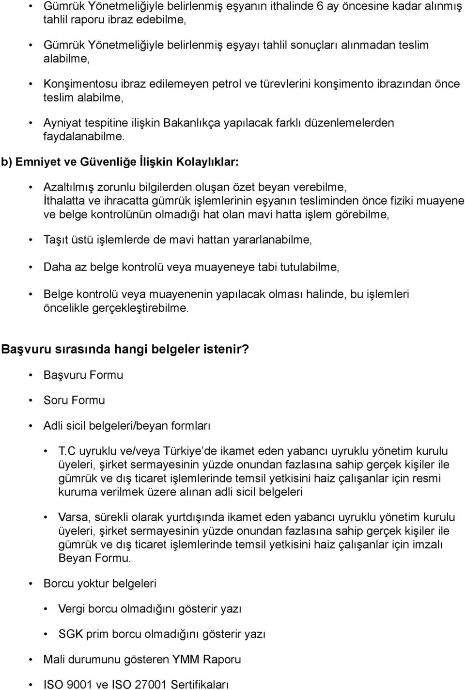 b) Emniyet ve Güvenliğe İlişkin Kolaylıklar: Azaltılmış zorunlu bilgilerden oluşan özet beyan verebilme, İthalatta ve ihracatta gümrük işlemlerinin eşyanın tesliminden önce fiziki muayene ve belge