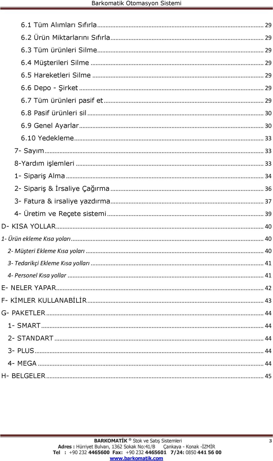 .. 36 3- Fatura & irsaliye yazdırma... 37 4- Üretim ve Reçete sistemi... 39 D- KISA YOLLAR... 40 1- Ürün ekleme Kısa yoları... 40 2- Müşteri Ekleme Kısa yoları... 40 3- Tedarikçi Ekleme Kısa yolları.