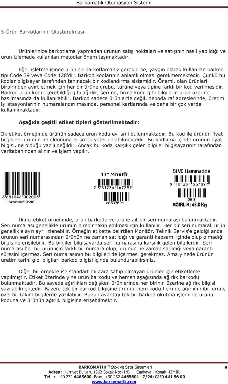 Çünkü bu kodlar bilgisayar tarafından tanınacak bir kodlandırma sistemidir. Önemi, olan ürünleri birbirinden ayırt etmek için her bir ürüne grubu, türüne veya tipine farklı bir kod verilmesidir.