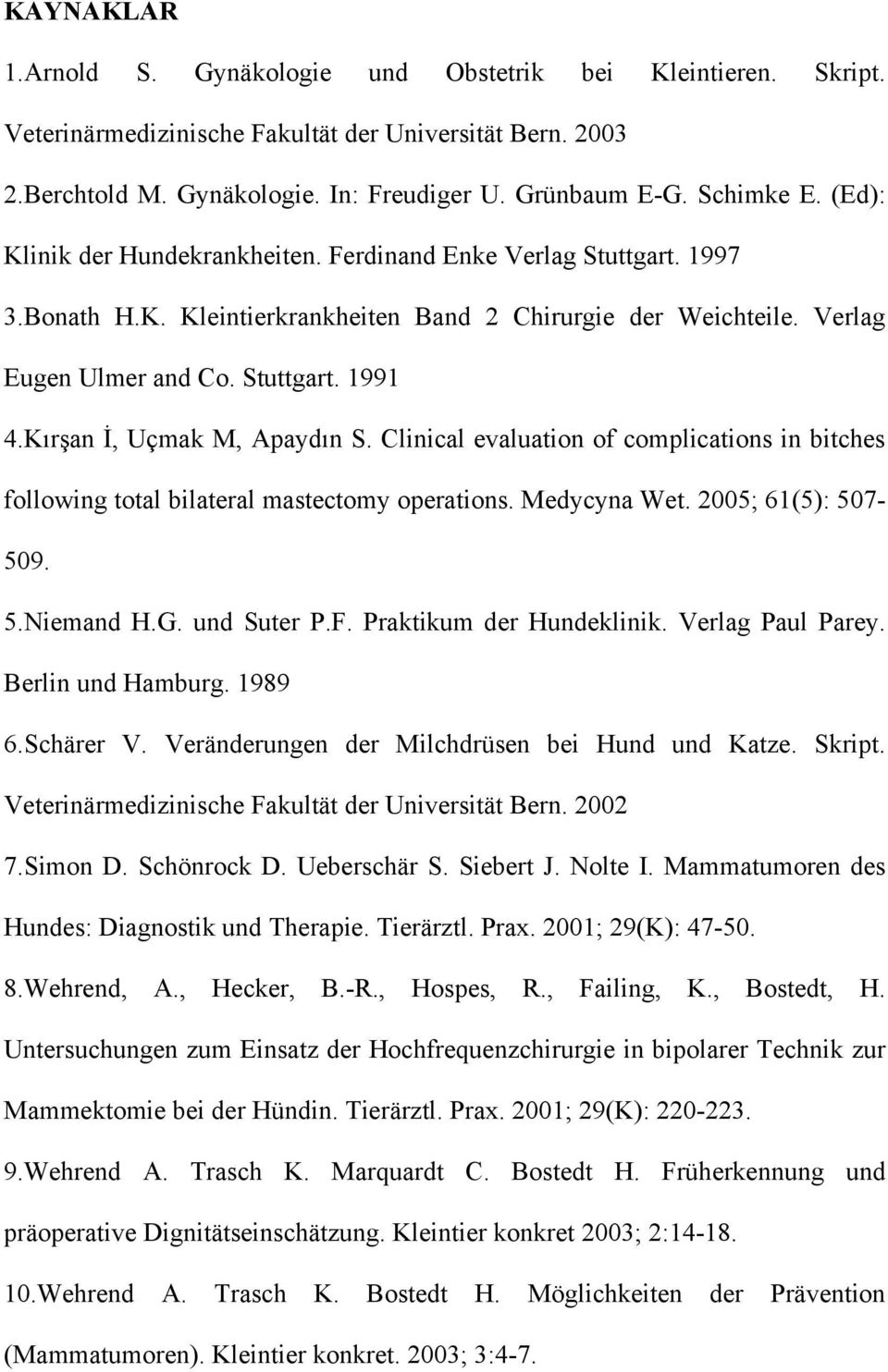Kırşan İ, Uçmak M, Apaydın S. Clinical evaluation of complications in bitches following total bilateral mastectomy operations. Medycyna Wet. 2005; 61(5): 507-509. 5.Niemand H.G. und Suter P.F.