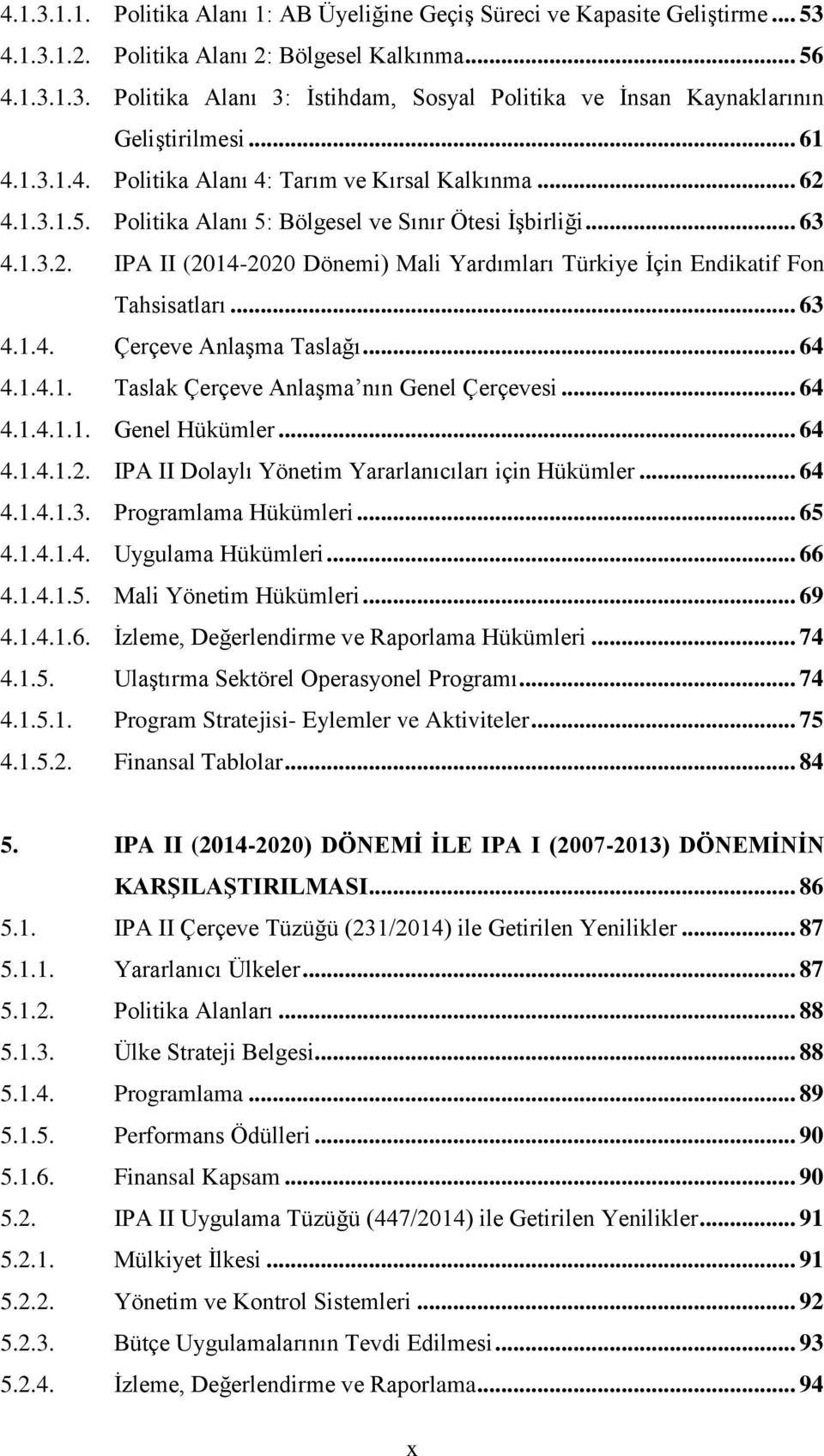 .. 63 4.1.4. Çerçeve Anlaşma Taslağı... 64 4.1.4.1. Taslak Çerçeve Anlaşma nın Genel Çerçevesi... 64 4.1.4.1.1. Genel Hükümler... 64 4.1.4.1.2. IPA II Dolaylı Yönetim Yararlanıcıları için Hükümler.