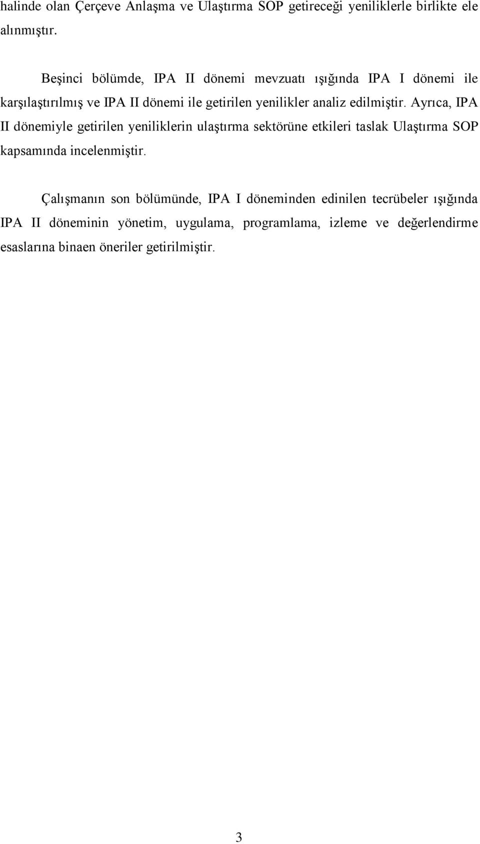 edilmiştir. Ayrıca, IPA II dönemiyle getirilen yeniliklerin ulaştırma sektörüne etkileri taslak Ulaştırma SOP kapsamında incelenmiştir.