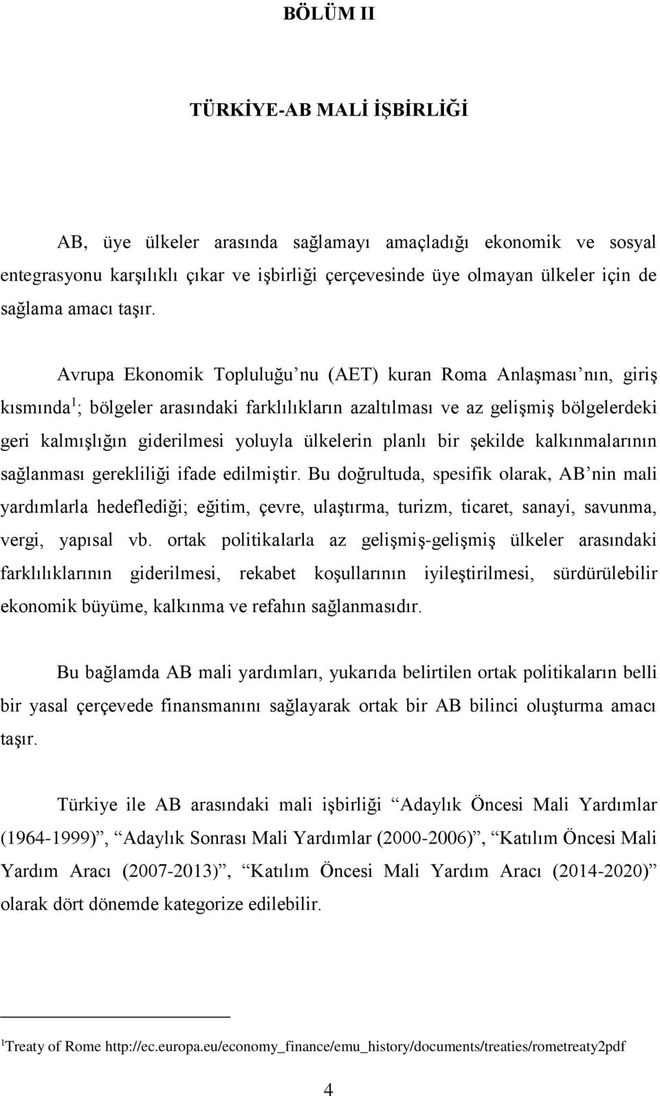 Avrupa Ekonomik Topluluğu nu (AET) kuran Roma Anlaşması nın, giriş kısmında 1 ; bölgeler arasındaki farklılıkların azaltılması ve az gelişmiş bölgelerdeki geri kalmışlığın giderilmesi yoluyla