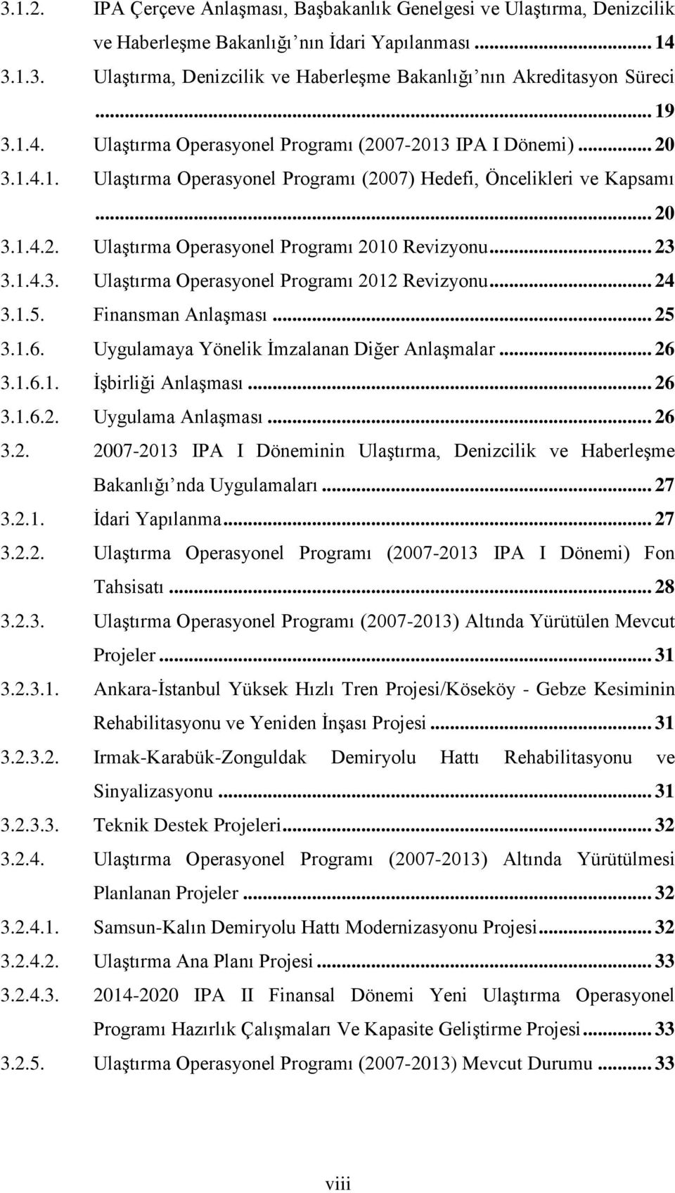 .. 23 3.1.4.3. Ulaştırma Operasyonel Programı 2012 Revizyonu... 24 3.1.5. Finansman Anlaşması... 25 3.1.6. Uygulamaya Yönelik İmzalanan Diğer Anlaşmalar... 26 3.1.6.1. İşbirliği Anlaşması... 26 3.1.6.2. Uygulama Anlaşması.