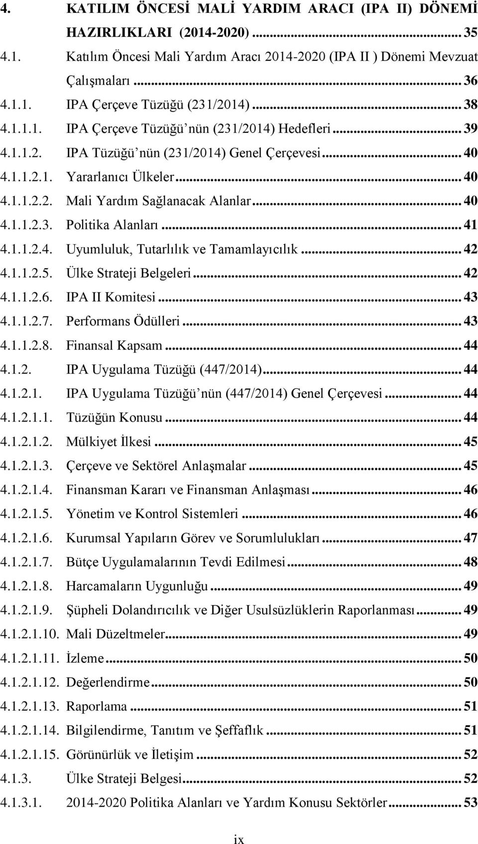 .. 40 4.1.1.2.3. Politika Alanları... 41 4.1.1.2.4. Uyumluluk, Tutarlılık ve Tamamlayıcılık... 42 4.1.1.2.5. Ülke Strateji Belgeleri... 42 4.1.1.2.6. IPA II Komitesi... 43 4.1.1.2.7.