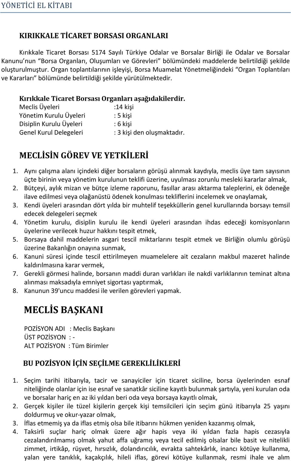 Kırıkkale Ticaret Borsası Organları aşağıdakilerdir. Meclis Üyeleri :14 kişi Yönetim Kurulu Üyeleri : 5 kişi Disiplin Kurulu Üyeleri : 6 kişi Genel Kurul Delegeleri : 3 kişi den oluşmaktadır.