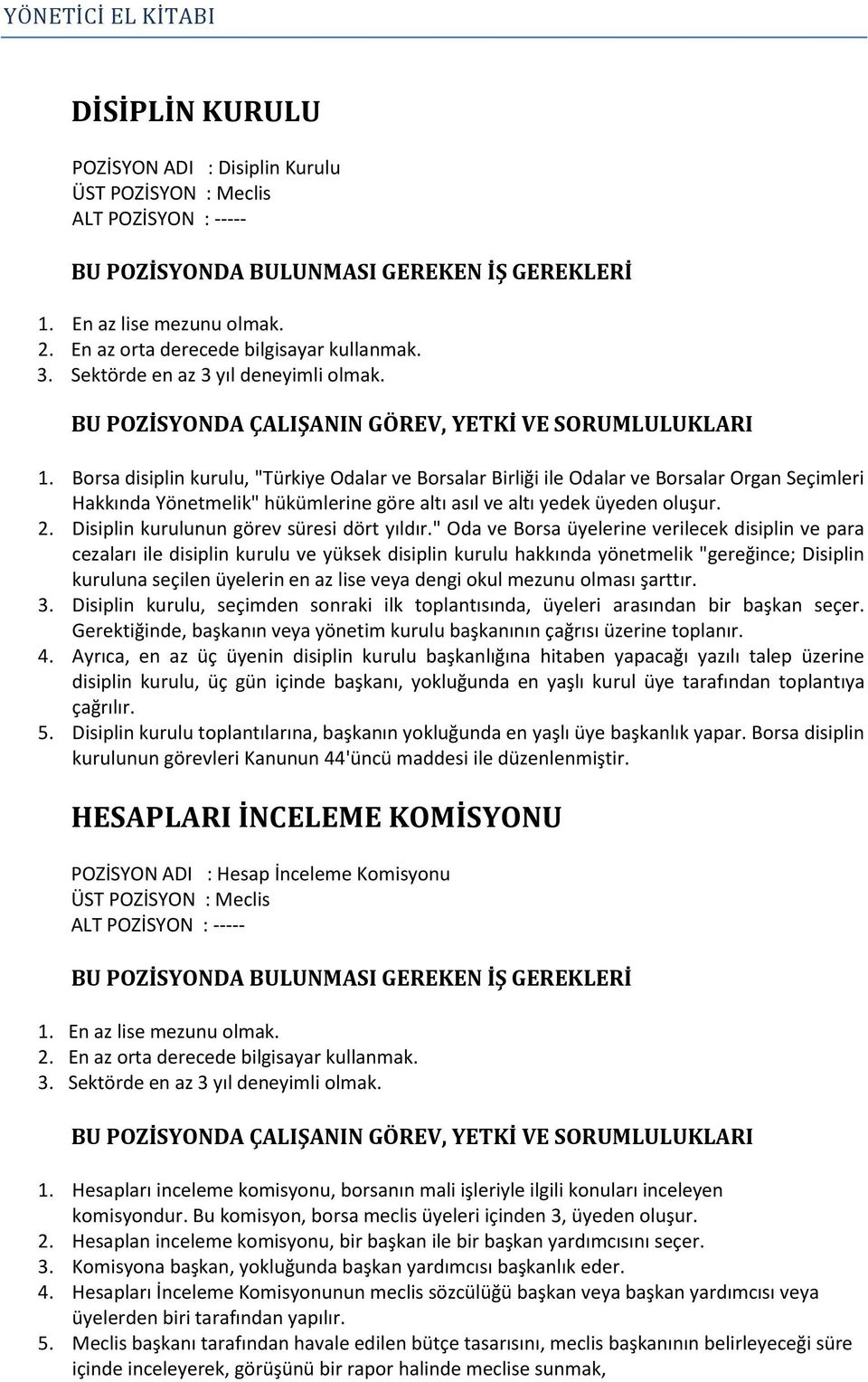 Borsa disiplin kurulu, "Türkiye Odalar ve Borsalar Birliği ile Odalar ve Borsalar Organ Seçimleri Hakkında Yönetmelik" hükümlerine göre altı asıl ve altı yedek üyeden oluşur. 2.