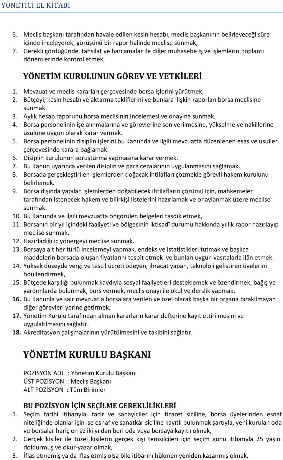 Mevzuat ve meclis kararları çerçevesinde borsa işlerini yürütmek, 2. Bütçeyi, kesin hesabı ve aktarma tekliflerini ve bunlara ilişkin raporları borsa meclisine sunmak. 3.