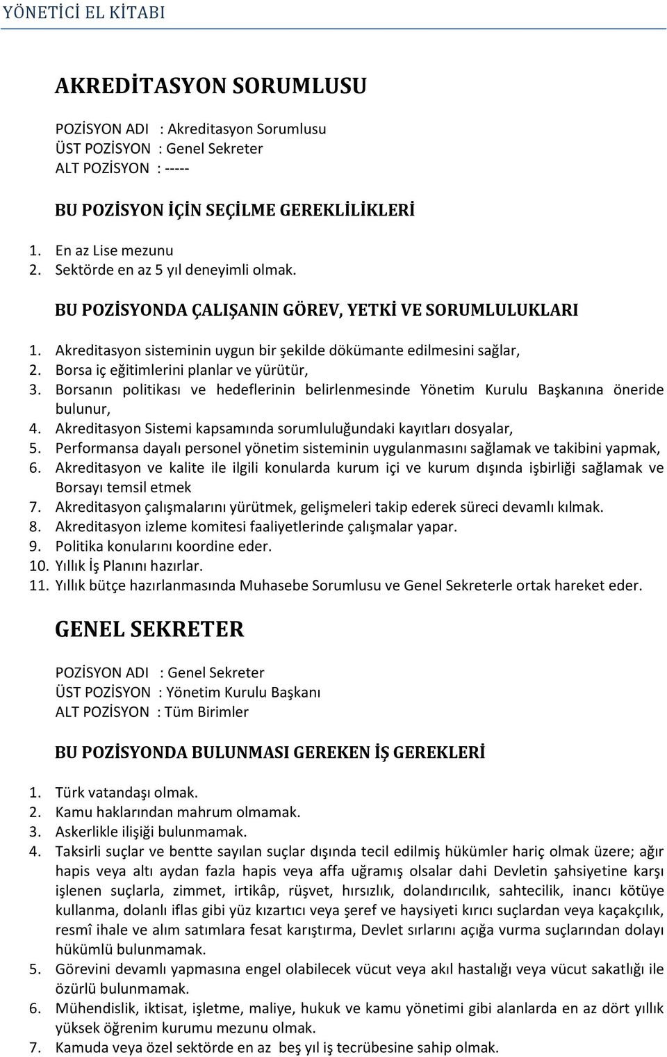 Borsanın politikası ve hedeflerinin belirlenmesinde Yönetim Kurulu Başkanına öneride bulunur, 4. Akreditasyon Sistemi kapsamında sorumluluğundaki kayıtları dosyalar, 5.