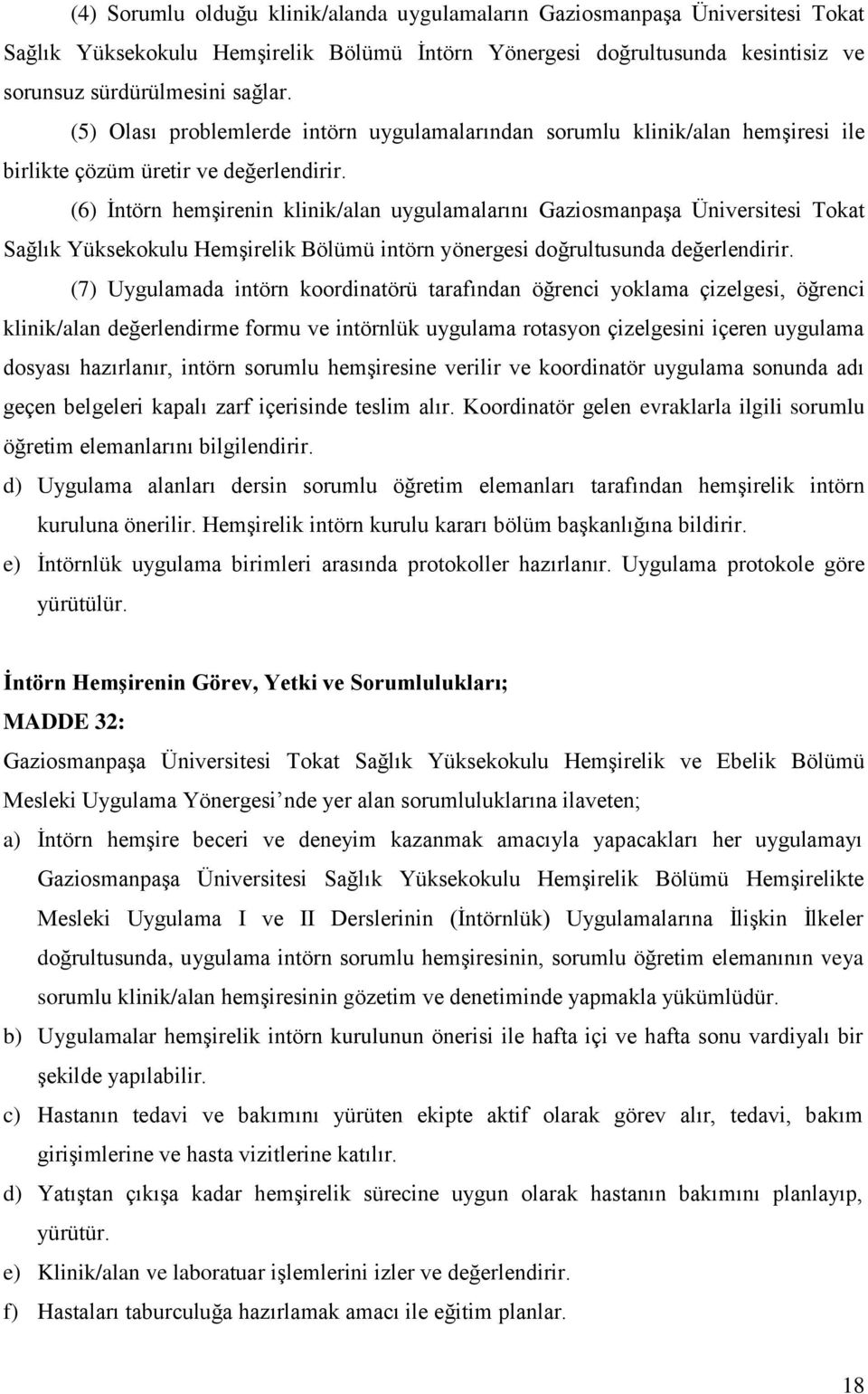 (6) İntörn hemşirenin klinik/alan uygulamalarını Gaziosmanpaşa Üniversitesi Tokat Sağlık Yüksekokulu Hemşirelik Bölümü intörn yönergesi doğrultusunda değerlendirir.