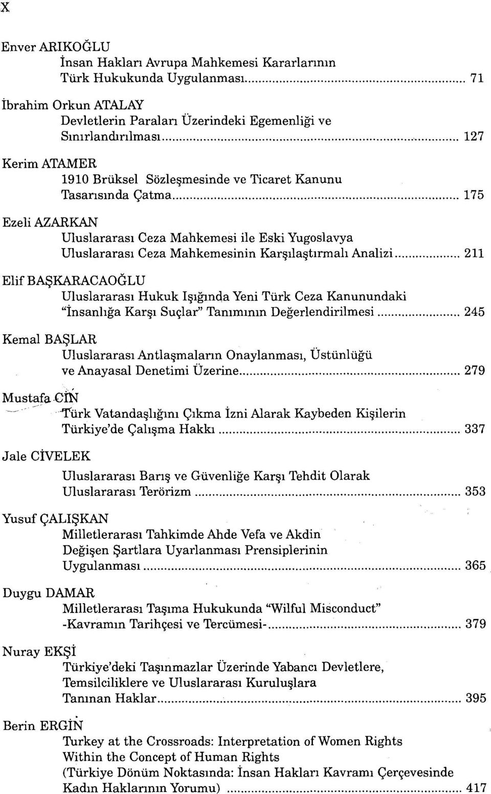 AŞKARACAOĞLU Uluslararası Hukuk Işığında Yeni Türk Ceza Kanunundaki "İnsanlığa Karşı Suçlar" Tanımının Değerlendirilmesi 245 Kemal BAŞLAR Uluslararası Antlaşmaların Onaylanması, Üstünlüğü ve Anayasal