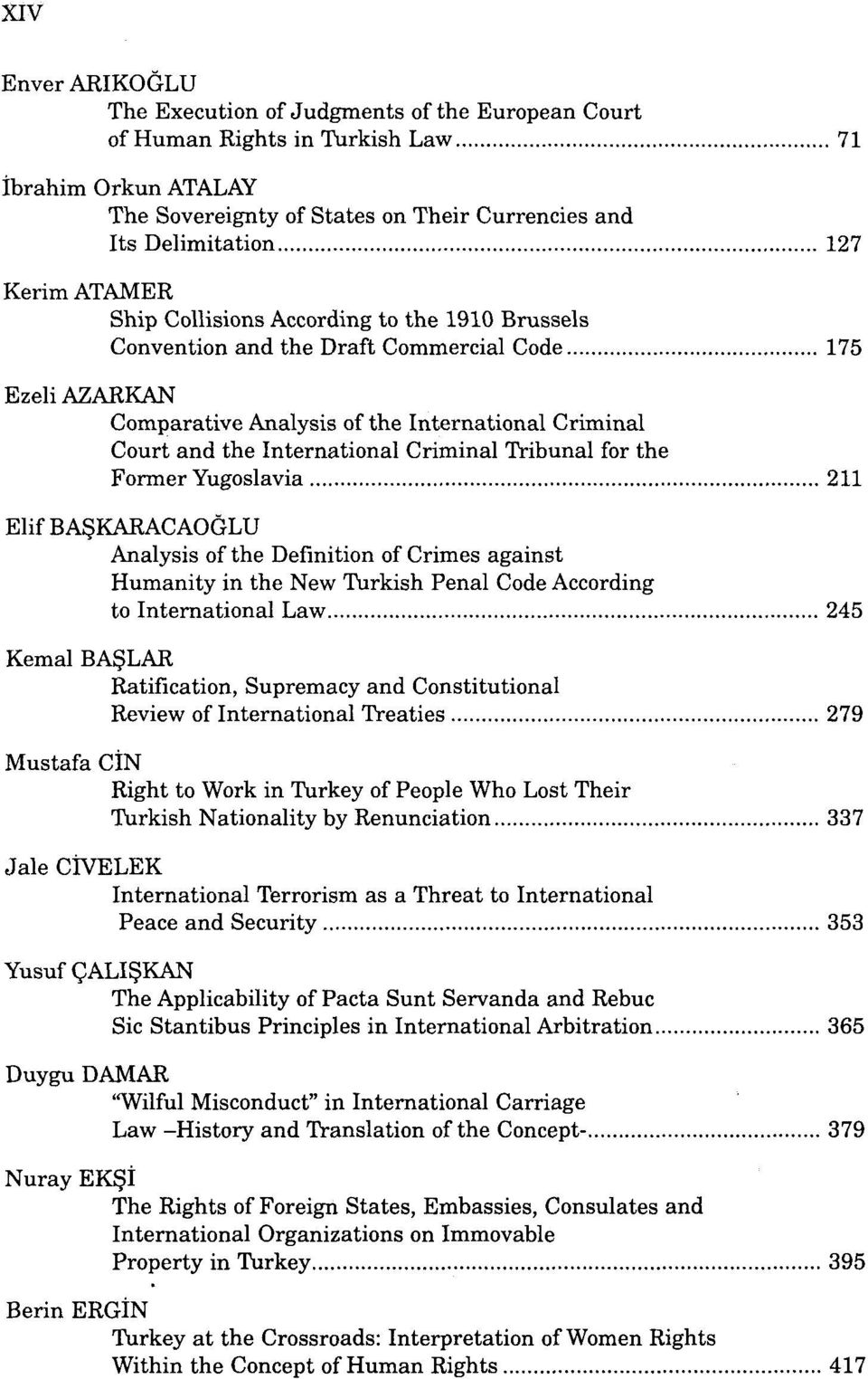 Criminal Tribunal for the Former Yugoslavia 211 Elif BAŞKARACAOĞLU Analysis of the Definition of Crimes against Humanity in the New Turkish Penal Code According to International Law 245 Kemal BAŞLAR