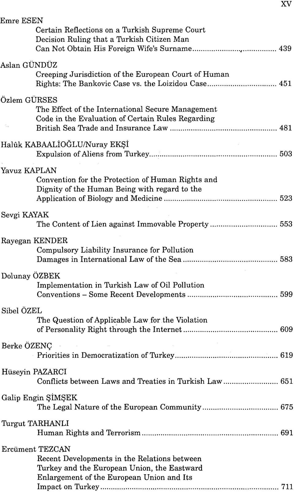 the Loizidou Case 451 XV Özlem GÜRSES The Effect of the International Secure Management Code in the Evaluation of Certain Rules Regarding British Sea Trade and Insurance Law 481 Halûk