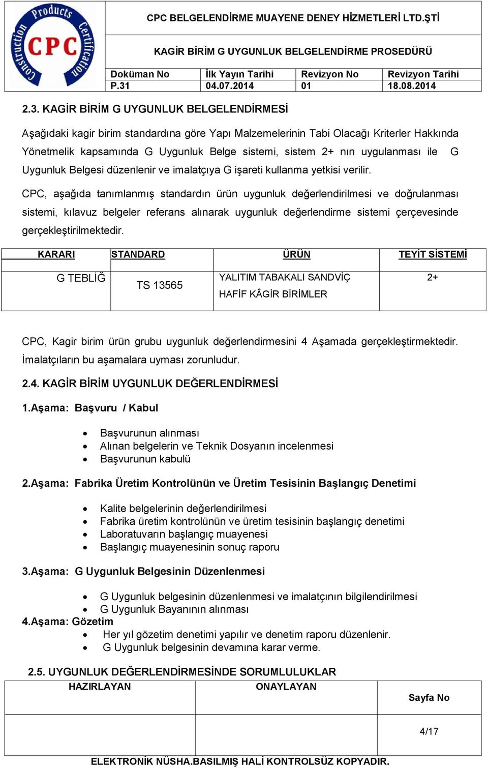 CPC, aşağıda tanımlanmış standardın ürün uygunluk değerlendirilmesi ve doğrulanması sistemi, kılavuz belgeler referans alınarak uygunluk değerlendirme sistemi çerçevesinde gerçekleştirilmektedir.