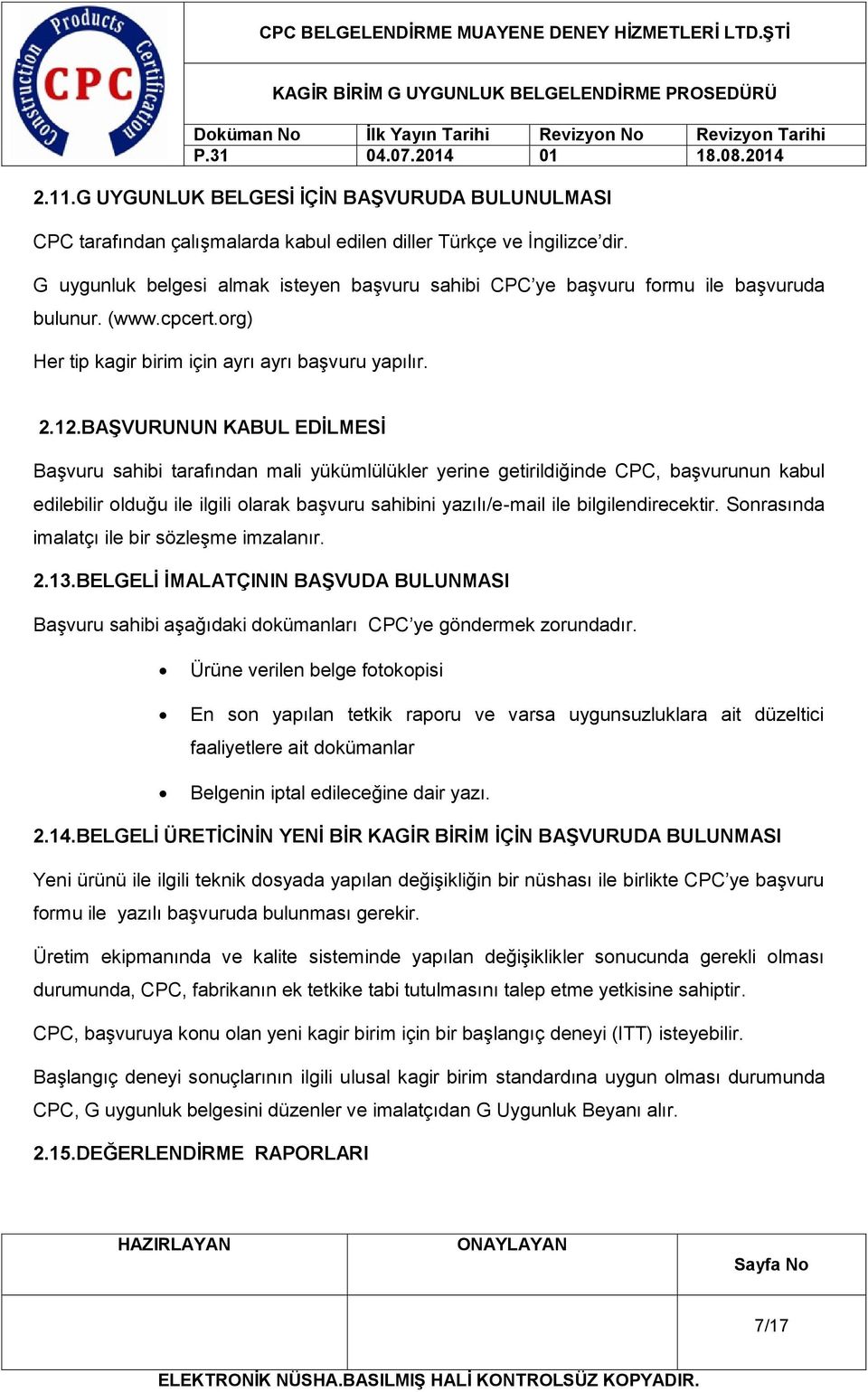 BAŞVURUNUN KABUL EDİLMESİ Başvuru sahibi tarafından mali yükümlülükler yerine getirildiğinde CPC, başvurunun kabul edilebilir olduğu ile ilgili olarak başvuru sahibini yazılı/e-mail ile