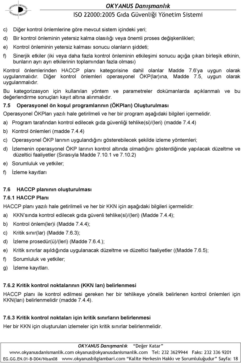 önlemlerinden HACCP planı kategorisine dahil olanlar Madde 7.6 ya uygun olarak uygulanmalıdır. Diğer kontrol önlemleri operasyonel ÖKP(lar)ına, Madde 7.5, uygun olarak uygulanmalıdır.