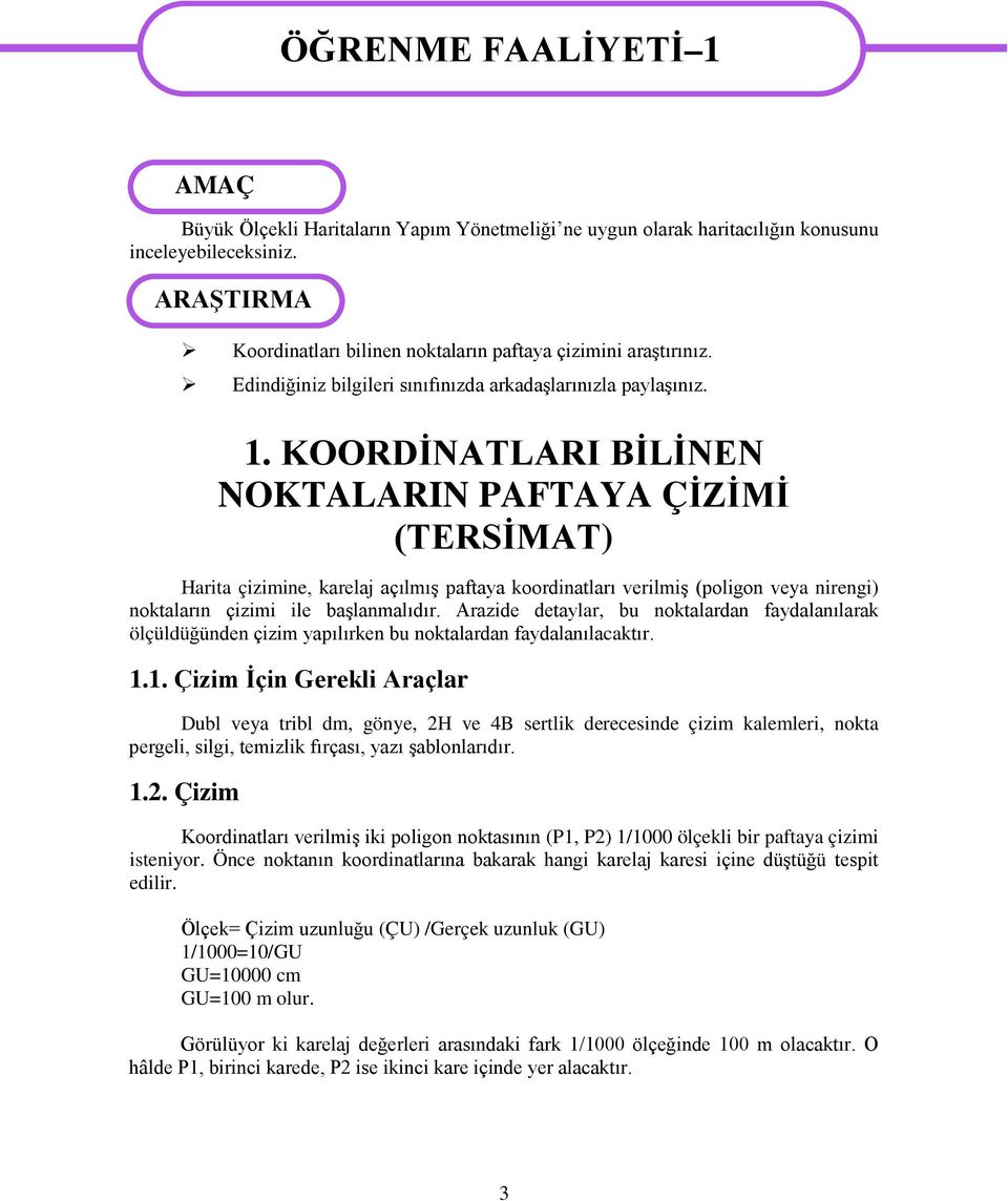 KOORDİNATLARI BİLİNEN NOKTALARIN PAFTAYA ÇİZİMİ (TERSİMAT) Harita çizimine, karelaj açılmış paftaya koordinatları verilmiş (poligon veya nirengi) noktaların çizimi ile başlanmalıdır.