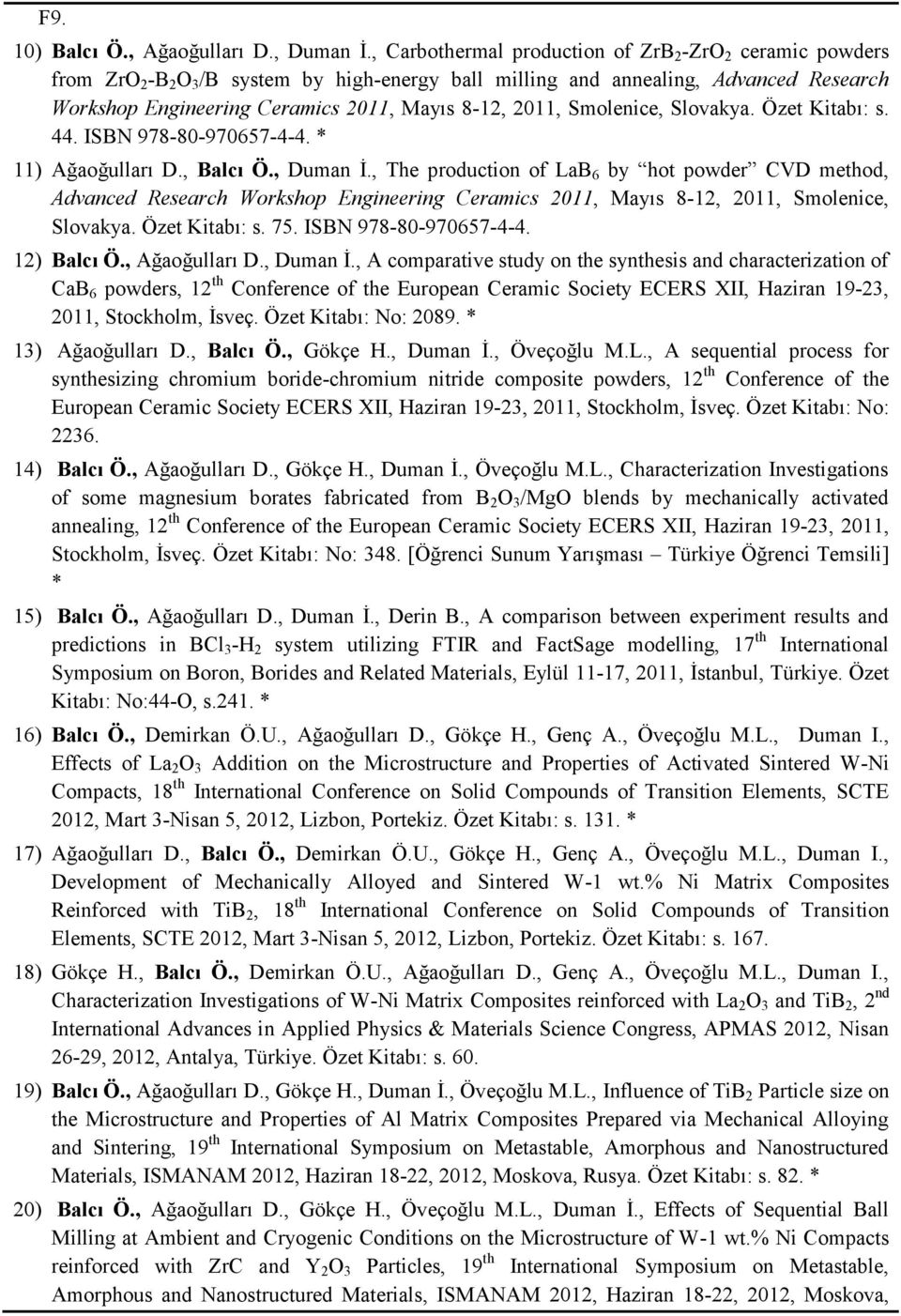 2011, Smolenice, Slovakya. Özet Kitabı: s. 44. ISBN 978-80-970657-4-4. * 11) Ağaoğulları D., Balcı Ö., Duman İ.