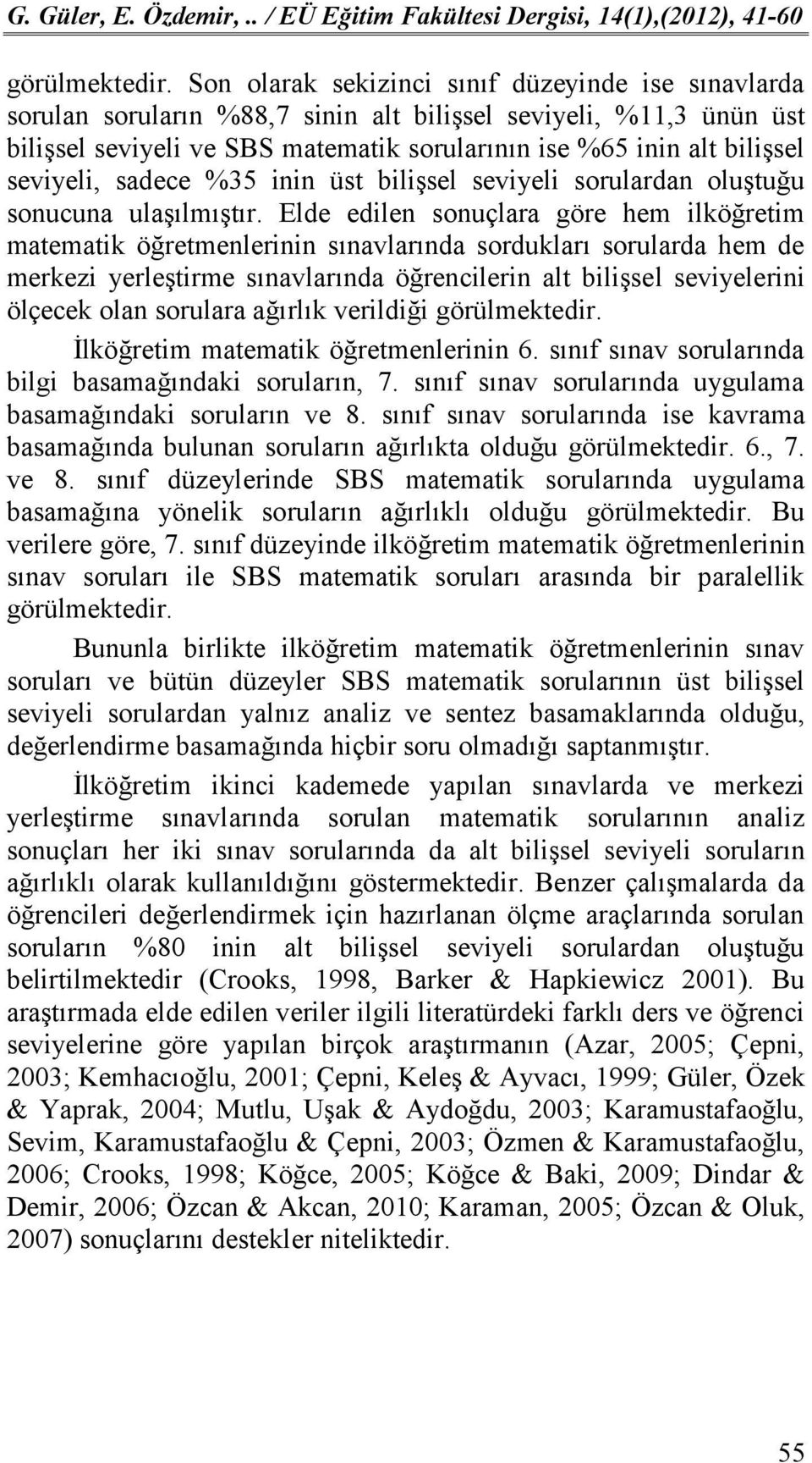 seviyeli, sadece %35 inin üst bilişsel seviyeli sorulardan oluştuğu sonucuna ulaşılmıştır.