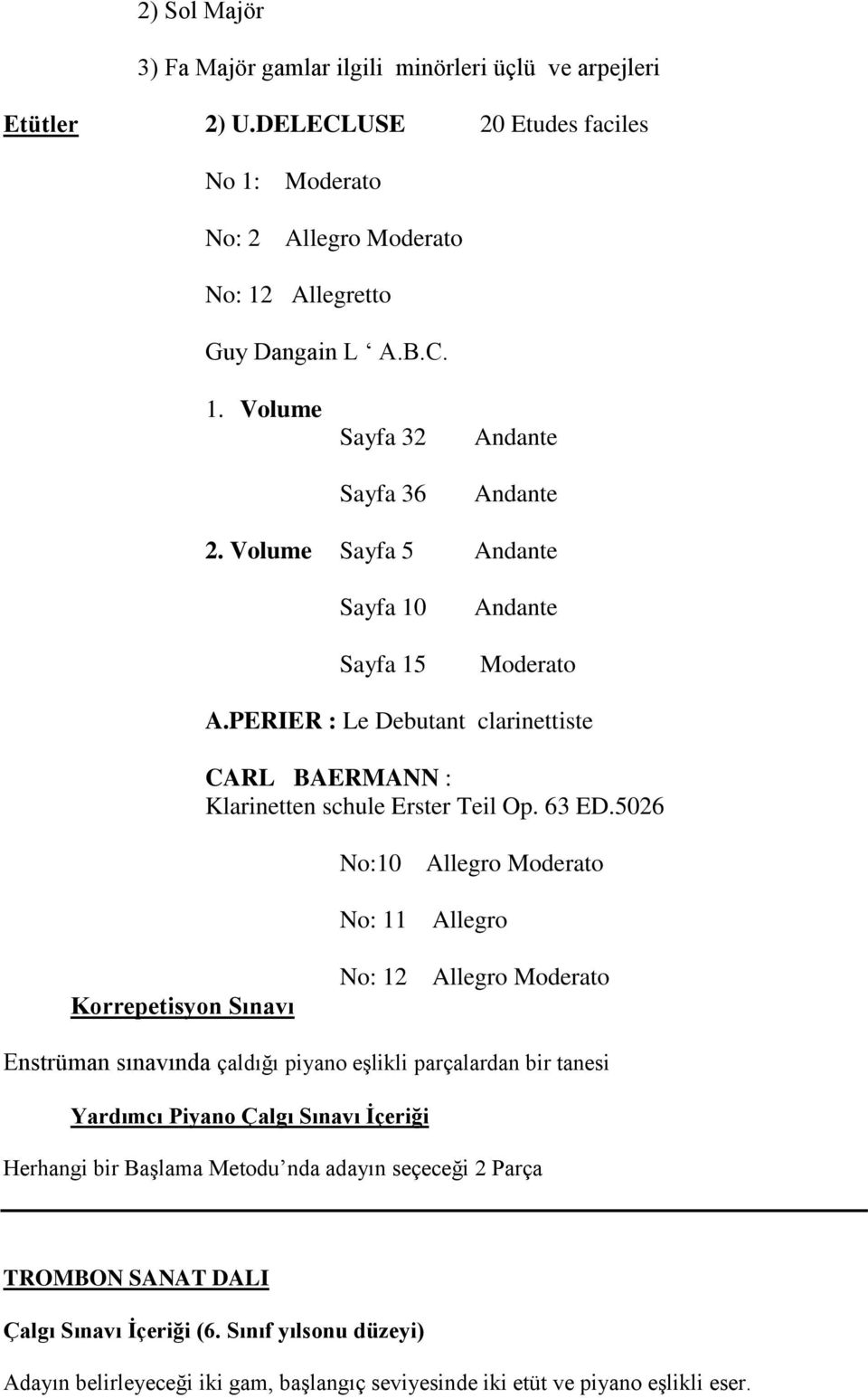 Volume Sayfa 5 Andante Sayfa 10 Sayfa 15 Andante Moderato A.PERIER : Le Debutant clarinettiste CARL BAERMANN : Klarinetten schule Erster Teil Op. 63 ED.