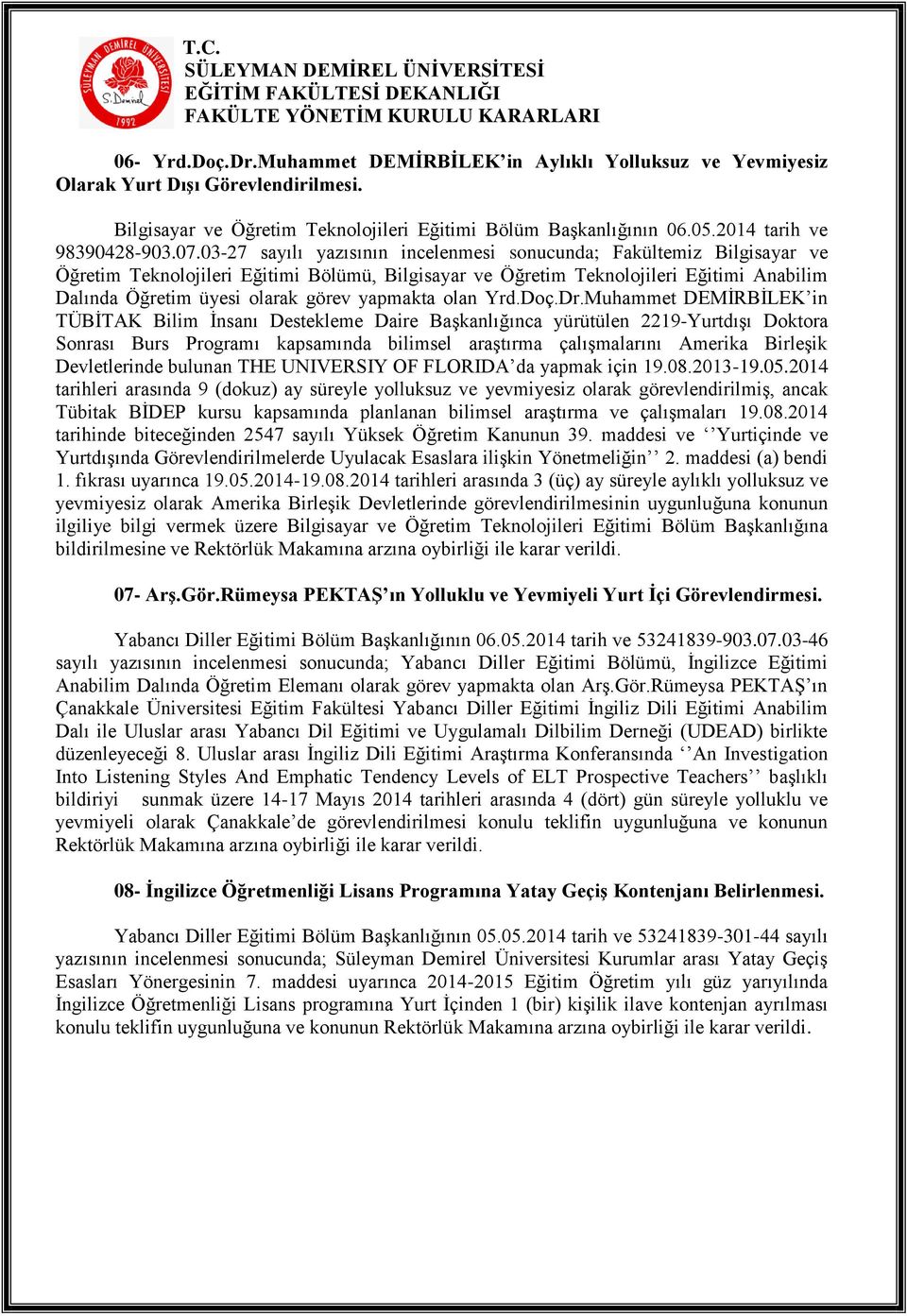 03-27 sayılı yazısının incelenmesi sonucunda; Fakültemiz Bilgisayar ve Öğretim Teknolojileri Eğitimi Bölümü, Bilgisayar ve Öğretim Teknolojileri Eğitimi Anabilim Dalında Öğretim üyesi olarak görev