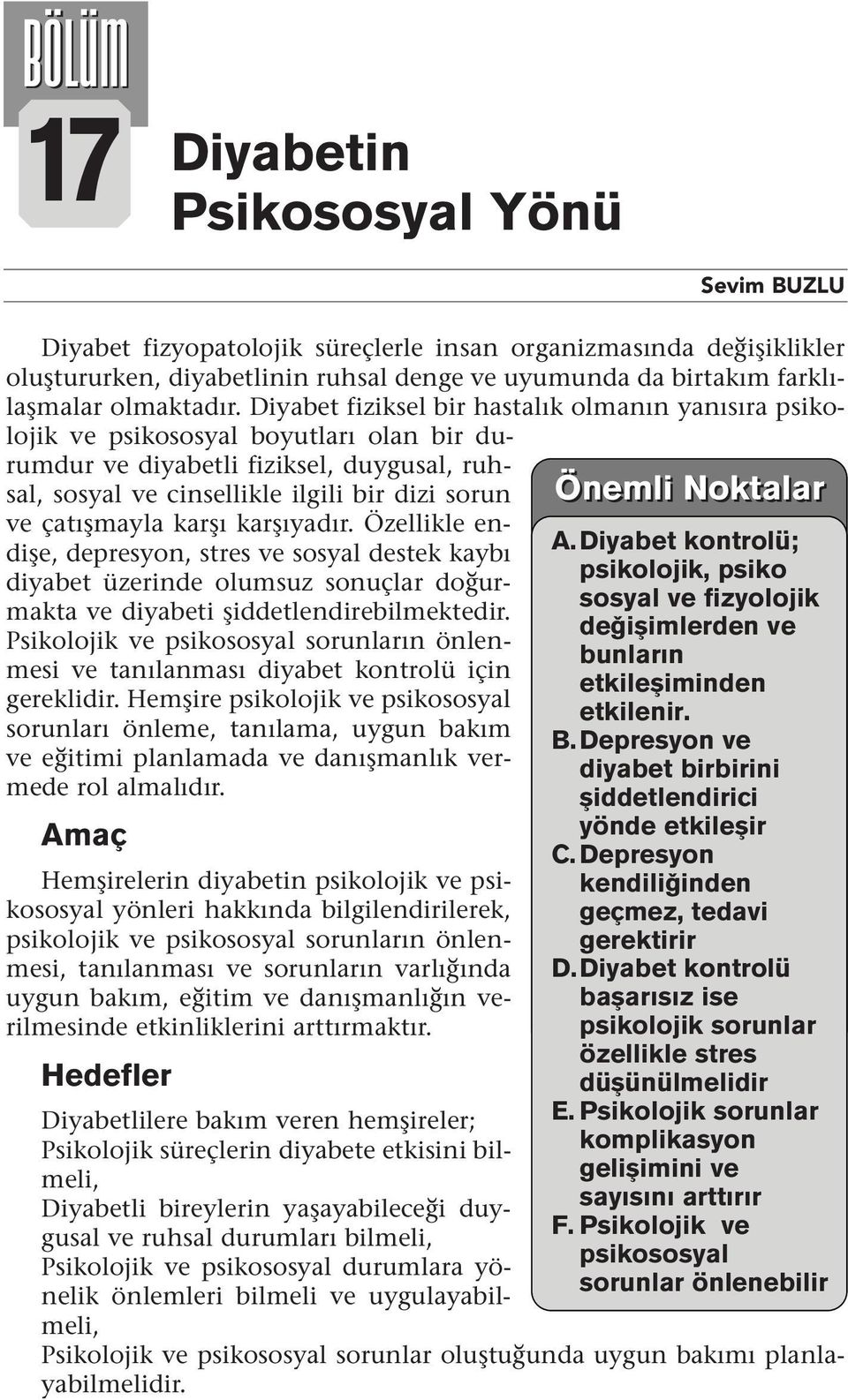 karşıyadır. Özellikle edişe, depresyo, stres ve sosyal destek kaybı diyabet üzeride olumsuz souçlar doğurmakta ve diyabeti şiddetledirebilmektedir.