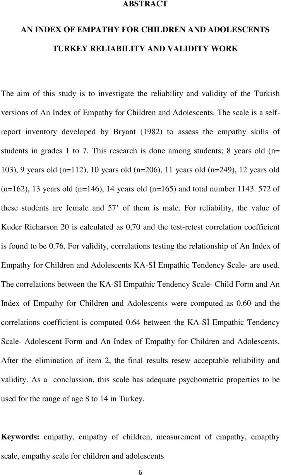 This research is done among students; 8 years old (n= 103), 9 years old (n=112), 10 years old (n=206), 11 years old (n=249), 12 years old (n=162), 13 years old (n=146), 14 years old (n=165) and total