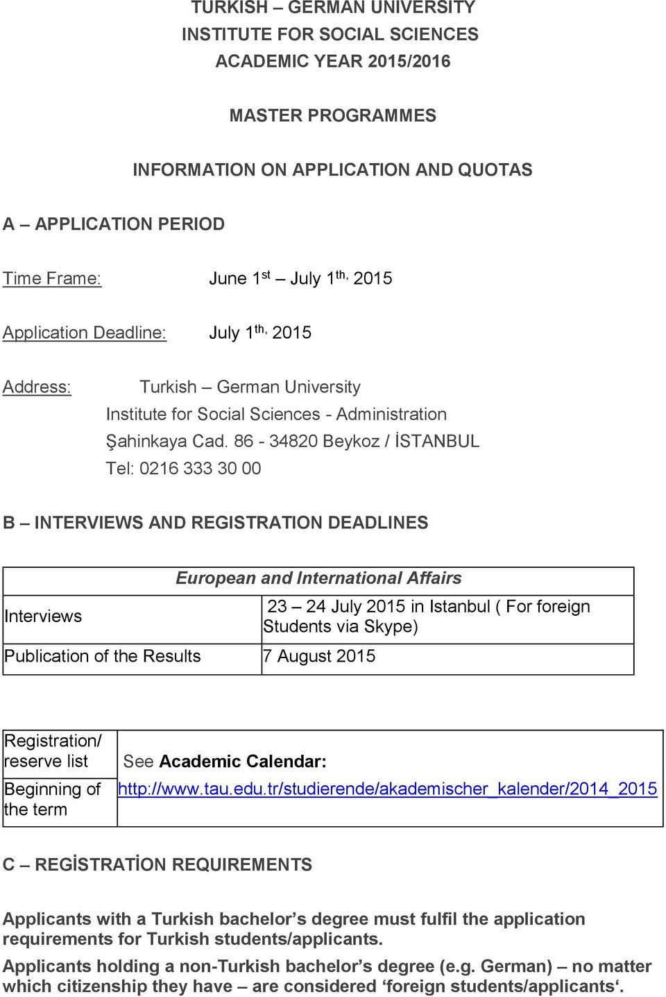 86-34820 Beykoz / İSTANBUL Tel: 0216 333 30 00 B INTERVIEWS AND REGISTRATION DEADLINES Interviews European and International Affairs Publication of the Results 7 August 2015 23 24 July 2015 in