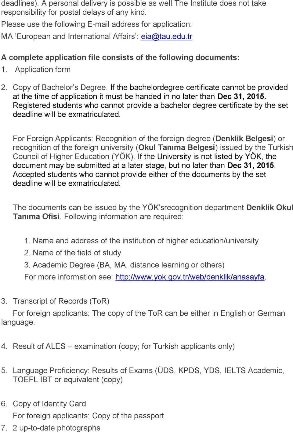 Copy of Bachelor s Degree. If the bachelordegree certificate cannot be provided at the time of application it must be handed in no later than Dec 31, 2015.