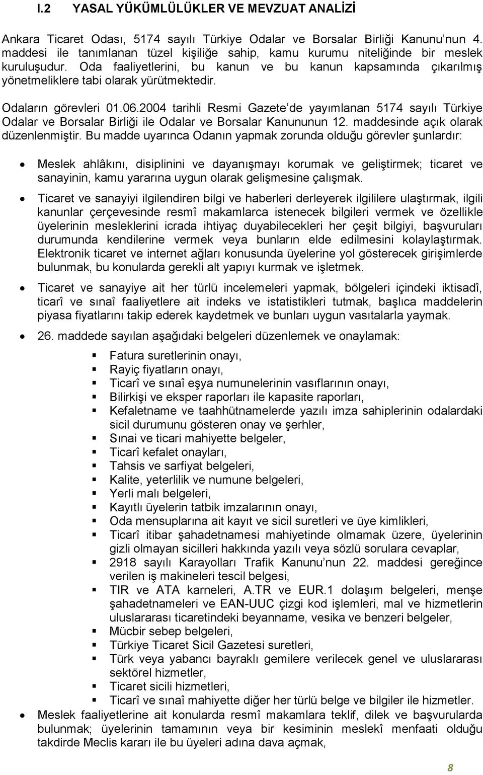Odaların görevleri 01.06.2004 tarihli Resmi Gazete de yayımlanan 5174 sayılı Türkiye Odalar ve Borsalar Birliği ile Odalar ve Borsalar Kanununun 12. maddesinde açık olarak düzenlenmiştir.