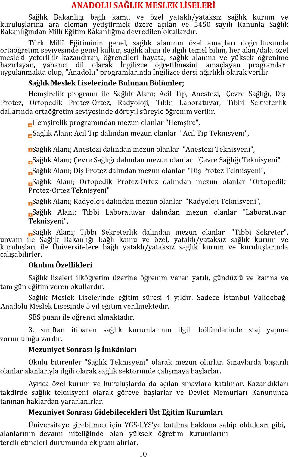 Türk Millî Eğitiminin genel, sağlık alanının özel amaçları doğrultusunda ortaöğretim seviyesinde genel kültür, sağlık alanı ile ilgili temel bilim, her alan/dala özel mesleki yeterlilik kazandıran,